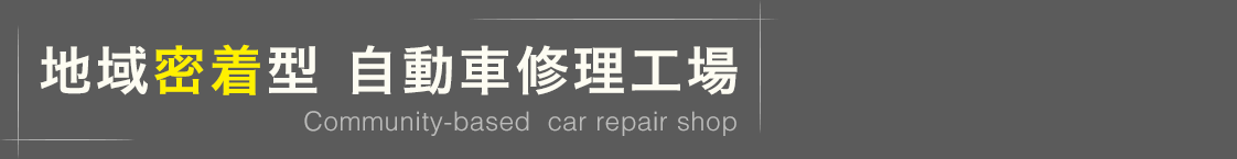 地域密着型 自動車修理工場 Community-based  car repair shop